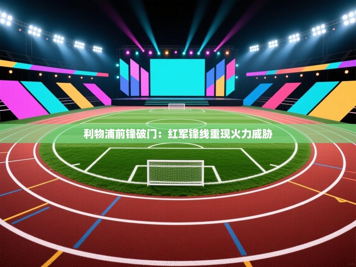 利物浦前锋破门:红军锋线重现火力威胁 第1张