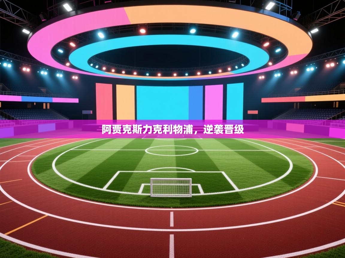 阿贾克斯力克利物浦，逆袭晋级