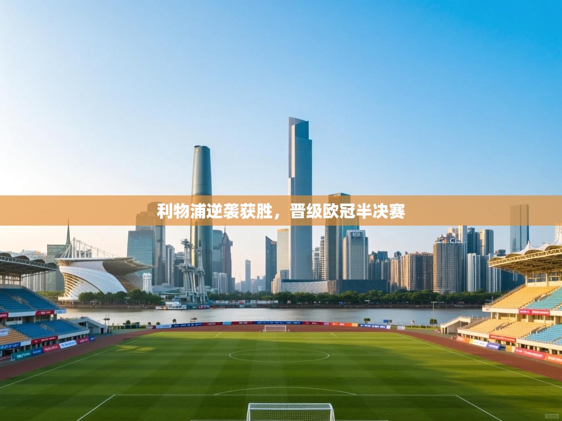 利物浦逆袭获胜，晋级欧冠半决赛  第2张