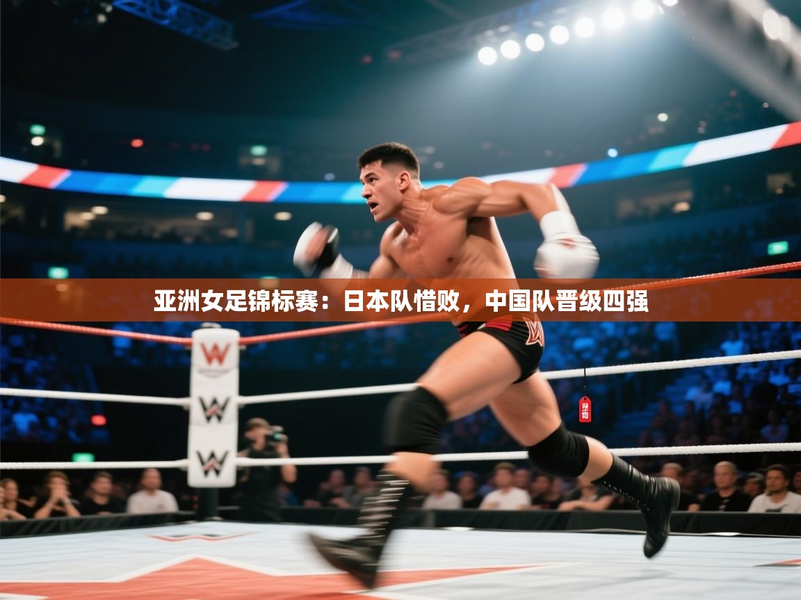 亚洲女足锦标赛：日本队惜败，中国队晋级四强