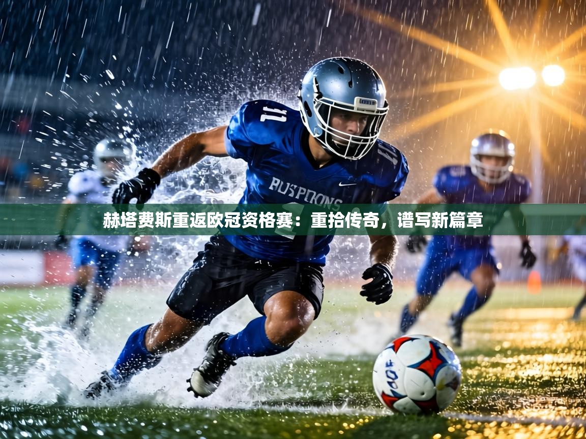 赫塔费斯重返欧冠资格赛：重拾传奇，谱写新篇章